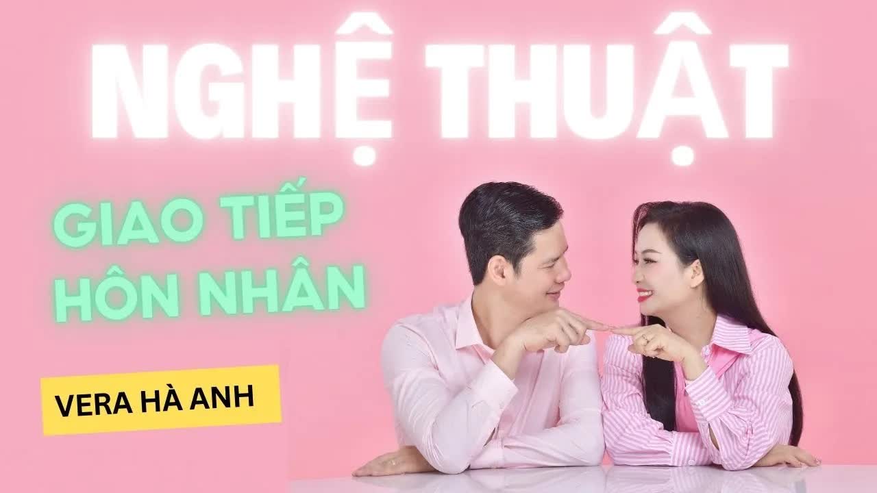 Nghệ Thuật Giao Tiếp Đỉnh Cao Giúp Xử Lý Xung Đột Trong Hôn Nhân | Vera Hà Anh Nghệ Thuật Giao Tiếp Đỉnh Cao Giúp Xử Lý Xung Đột Trong Hôn Nhân | Vera Hà Anh